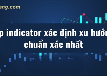 Top 6 Indicator xác định xu hướng hiệu quả và tốt nhất hiện nay