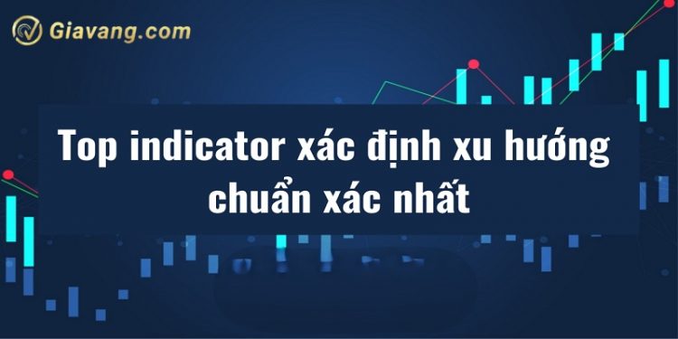 Top 6 Indicator xác định xu hướng hiệu quả và tốt nhất hiện nay 1 Top 6 Indicator xác định xu hướng hiệu quả và tốt nhất hiện nay