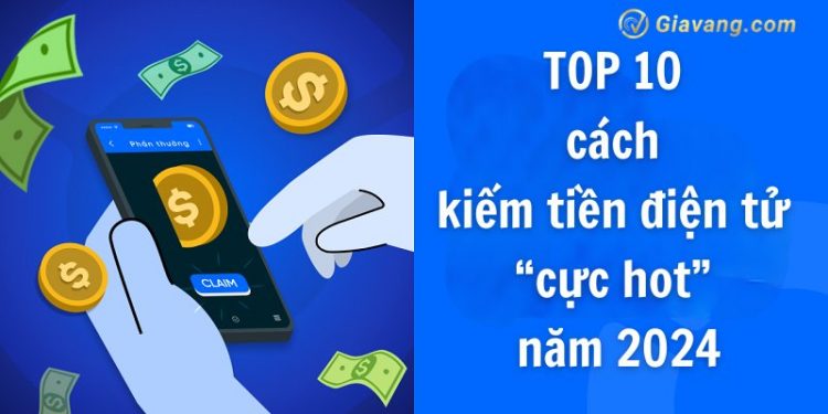 TOP 10 cách kiếm tiền điện tử “cực hot” năm 2024 1 TOP 10 cách kiếm tiền điện tử “cực hot” năm 2024