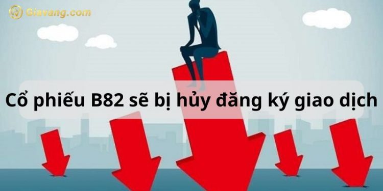 Cổ phiếu B82 sẽ bị hủy đăng ký giao dịch từ ngày 10/09/2024 1 Cổ phiếu B82 sẽ bị hủy đăng ký giao dịch từ ngày 10/09/2024