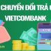 Phí chuyển đổi trả góp Vietcombank là gì? Cách tính phí chuyển đổi trả góp thẻ tín dụng Vietcombank