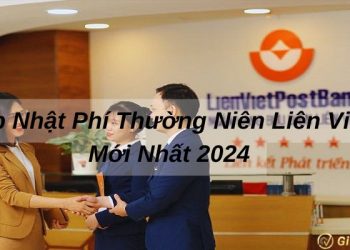 Phí thường niên Liên Việt là gì? Cập nhật phí thường niên Liên Việt mới nhất 2024