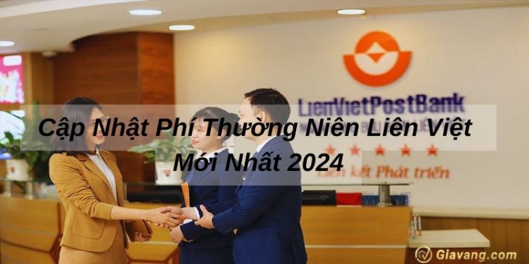 Phí thường niên Liên Việt là gì? Cập nhật phí thường niên Liên Việt mới nhất 2024