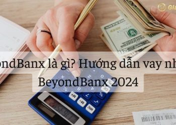 BeyondBanx là gì? Hướng dẫn vay nhanh BeyondBanx 2024