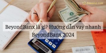 BeyondBanx là gì? Hướng dẫn vay nhanh BeyondBanx 2024 5 BeyondBanx là gì? Hướng dẫn vay nhanh BeyondBanx 2024