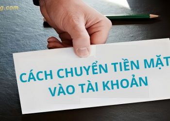 Top 4 cách chuyển tiền mặt vào tài khoản của mình nhanh chóng và an toàn 8 Top 4 cách chuyển tiền mặt vào tài khoản của mình nhanh chóng và an toàn