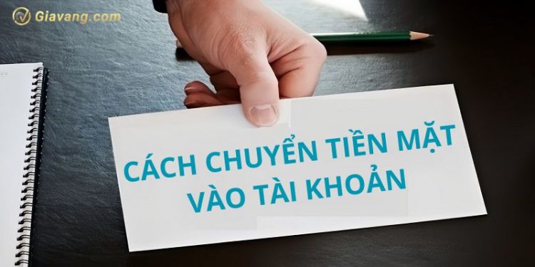 Top 4 cách chuyển tiền mặt vào tài khoản của mình nhanh chóng và an toàn