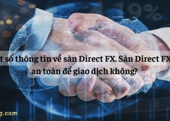 Một số thông tin về sàn Direct FX. Sàn Direct FX có an toàn để giao dịch không?