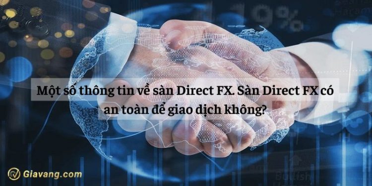 Một số thông tin về sàn Direct FX. Sàn Direct FX có an toàn để giao dịch không?