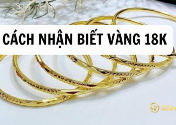 Cách nhận biết vàng 18k thật giả tại nhà nhanh chóng nhất