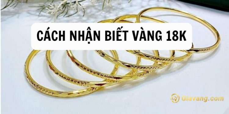 Cách nhận biết vàng 18k thật giả tại nhà nhanh chóng nhất