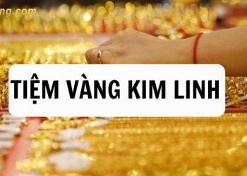 Review tiệm vàng Kim Linh Hà Nội - Giá vàng Kim Linh bao nhiêu?