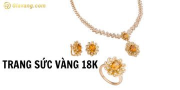 Bộ trang sức vàng 18k giá bao nhiêu tiền 1 chỉ? 8 Bộ trang sức vàng 18k giá bao nhiêu tiền 1 chỉ?