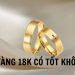 Vàng 18k có tốt không? Vàng 18k bao nhiêu 1 chỉ? Vàng 18k là vàng tây hay ta?