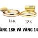 Vàng 18k và vàng 14k cái nào đắt hơn? Phân biệt vàng 18k & vàng 14k 10 Vàng 18k và vàng 14k cái nào đắt hơn? Phân biệt vàng 18k và vàng 14k