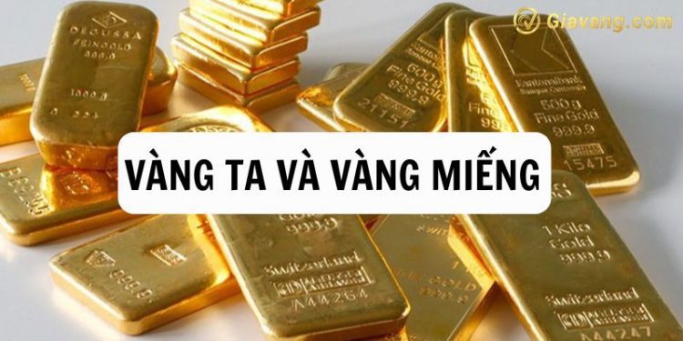 Vàng ta và Vàng miếng cái nào đắt hơn? Giá vàng ta và vàng miếng