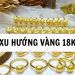 Xu hướng vàng 18k trong năm sau - Giá vàng 18k hôm nay 9 Xu hướng vàng 18k trong năm sau - Giá vàng 18k hôm nay
