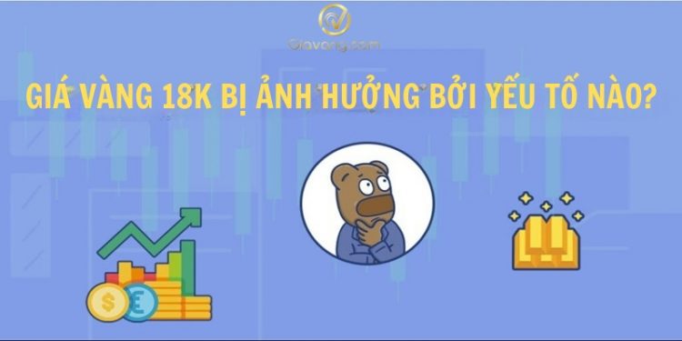 “Giải mã” các yếu tố ảnh hưởng đến giá vàng 18K nhà đầu tư nên biết 1 “Giải mã” các yếu tố ảnh hưởng đến giá vàng 18K nhà đầu tư nên biết