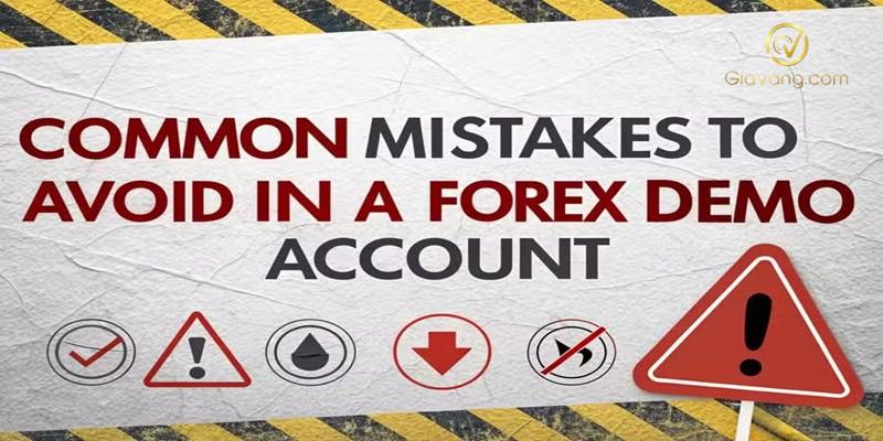 Tài khoản Demo Forex: Vì sao nên luyện tập trước khi nạp tiền? 7 Nhung sai lam can tranh khi su dung tai khoan Demo