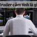 Trader cảm tính là gì? Làm sao để không trở thành một trader cảm tính khi giao dịch? 11 Trader cảm tính là gì? Làm sao để không trở thành một trader cảm tính khi giao dịch?
